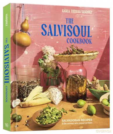 The SalviSoul Cookbook: Salvadoran Recipes and the Women Who Preserve Them - Karla Tatiana Vasquez [KSIĄŻKA]