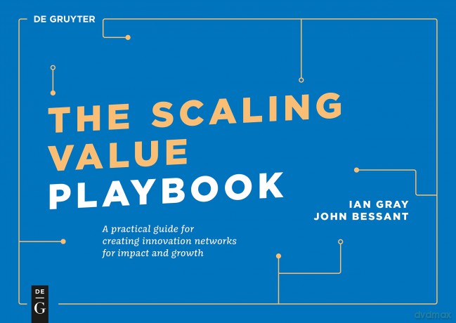 The Scaling Value Playbook: A practical guide for creating value networks from business models (De Gruyter Business Playbooks): A practical guide for creating innovation networks for impact and growth - Ian Gray [KSIĄŻKA]