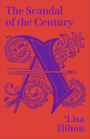 The Scandal of the Century: A thrilling historical biography about the astonishing story of England's first novel - Lisa Hilton [KSIĄŻKA]