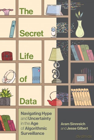 The Secret Life of Data: Navigating Hype and Uncertainty in the Age of Algorithmic Surveillance (Information Society) - Aram Sinnreich [KSIĄŻKA]
