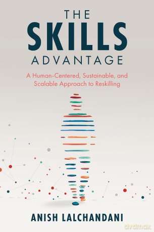 The Skills Advantage: A Human-Centered, Sustainable, and Scalable Approach to Reskilling - Anish Lalchandani [KSIĄŻKA]