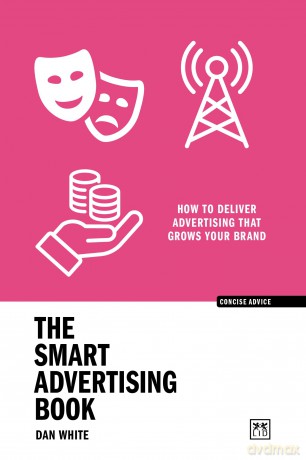 The Smart Advertising Book: How to deliver advertising that grows your brand - Dan White [KSIĄŻKA]