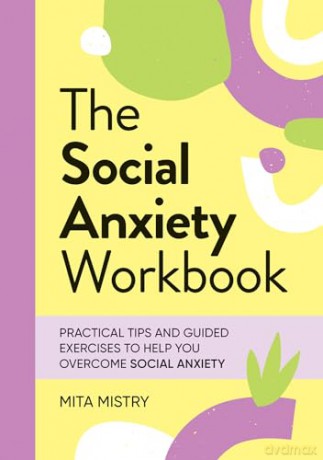 The Social Anxiety Workbook: Practical Tips and Guided Exercises to Help You Overcome Social Anxiety - Mita Mistry [KSIĄŻKA]