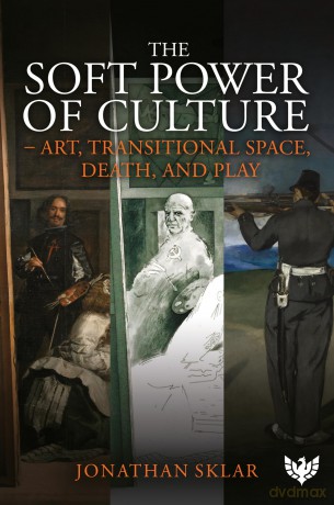 The Soft Power of Culture: Art, Transitional Space, Death and Play - Jonathan Sklar [KSIĄŻKA]