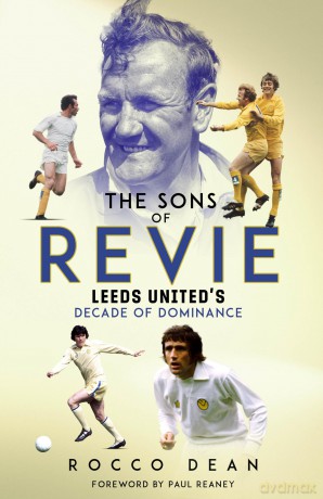The Sons of Revie: Leeds United's Decade of Dominance - Rocco Dean [KSIĄŻKA]