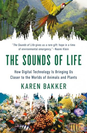 The Sounds of Life: How Digital Technology Is Bringing Us Closer to the Worlds of Animals and Plants - Karen Bakker [KSIĄŻKA]