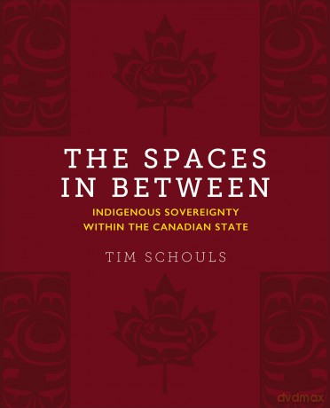 The Spaces In Between: Indigenous Sovereignty within the Canadian State - Tim Schouls [KSIĄŻKA]