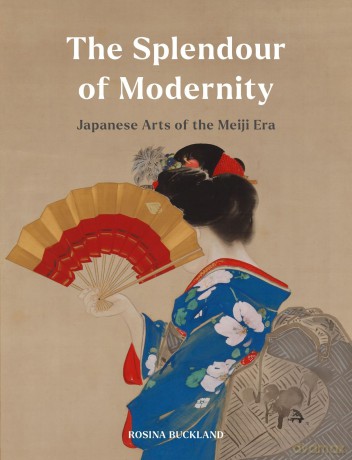 The Splendour of Modernity: Japanese Arts of the Meiji Era - Rosina Buckland [KSIĄŻKA]