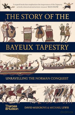 The Story of the Bayeux Tapestry: Unravelling the Norman Conquest - David Musgrove [KSIĄŻKA]