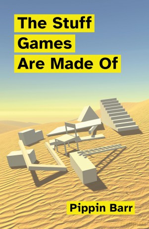 The Stuff Games Are Made Of (Playful Thinking) - Pippin Barr [KSIĄŻKA]