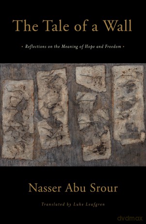 The Tale of a Wall: Reflections on the Meaning of Hope and Freedom - Nasser Abu Srour [KSIĄŻKA]