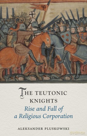 The Teutonic Knights: Rise and Fall of a Religious Corporation (Medieval Lives) - Aleksander Pluskowski [KSIĄŻKA]