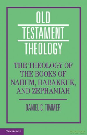 The Theology of the Books of Nahum, Habakkuk, and Zephaniah (Old Testament Theology) - Daniel C. Timmer [KSIĄŻKA]