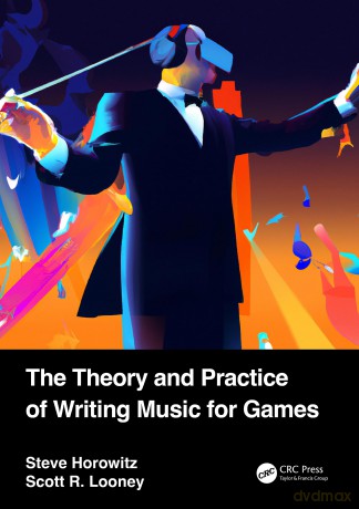 The Theory and Practice of Writing Music for Games - Steve Horowitz [KSIĄŻKA]