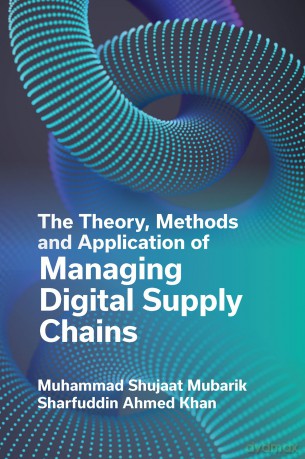 The Theory, Methods and Application of Managing Digital Supply Chains - Muhammad Shujaat Mubarik [KSIĄŻKA]