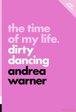 The Time of My Life: Dirty Dancing (Pop Classics, 13) - Andrea Warner [KSIĄŻKA]