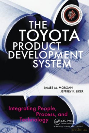 The Toyota Product Development System: Integrating People, Process, and Technology - James Morgan [KSIĄŻKA]