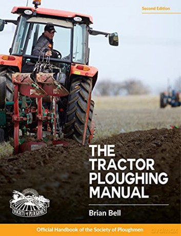 The Tractor Ploughing Manual, 2nd Edition: The Society of Ploughmen Official Handbook (Old Pond Books) Types of Ploughs, Competitions, Over 150 Photographs Showing Good Practices and Faults, and More - Mr Brian Bell [KSIĄŻKA]