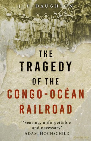 The Tragedy of the Congo-Océan Railroad - J. P. Daughton [KSIĄŻKA]