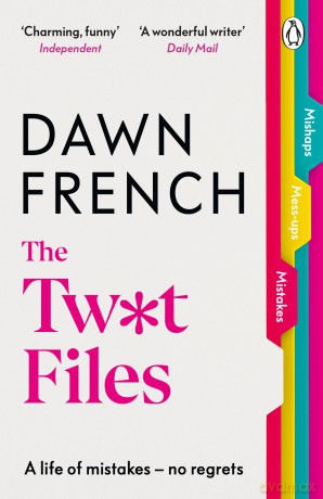 The Twat Files: A hilarious sort-of memoir of mistakes, mishaps and mess-ups - Dawn French [KSIĄŻKA]