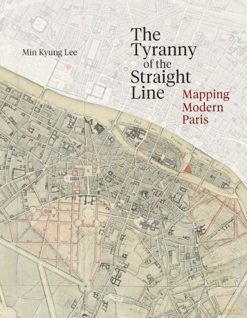 The Tyranny of the Straight Line: Mapping Modern Paris - Min Kyung Lee [KSIĄŻKA]