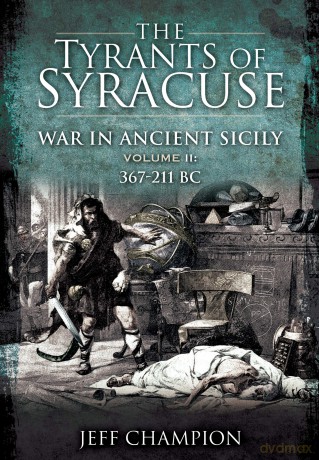 The Tyrants of Syracuse: War in Ancient Sicily: Volume II: 367-211 BC - Jeff Champion [KSIĄŻKA]