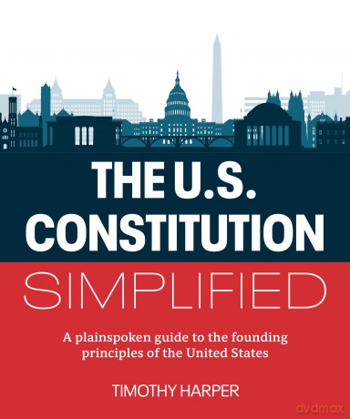 The U.S. Constitution Simplified: A plainspoken guide to the founding principles of the United States - Timothy Harper [KSIĄŻKA]