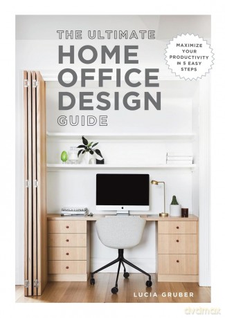 The Ultimate Home Office Design Guide - Lucia Gruber [KSIĄŻKA]
