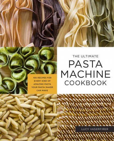 The Ultimate Pasta Machine Cookbook: 100 Recipes for Every Kind of Amazing Pasta Your Pasta Maker Can Make - Lucy Vaserfirer [KSIĄŻKA]