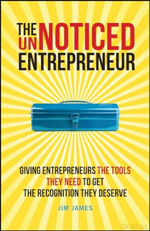 The UnNoticed Entrepreneur, Book 2: Giving Entrepreneurs the Tools They Need to Get the Recognition They Deserve - Jim James [KSIĄŻKA]