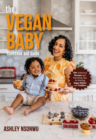 The Vegan Baby Cookbook and Guide: 100+ Delicious Recipes and Parenting Tips for Raising Vegan Babies and Toddlers (Food for Toddlers, Vegan Cookbook for Kids) - Ashley Renne Nsonwu [KSIĄŻKA]
