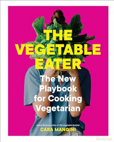 The Vegetable Eater: The New Playbook for Cooking Vegetarian - Cara Mangini [KSIĄŻKA]