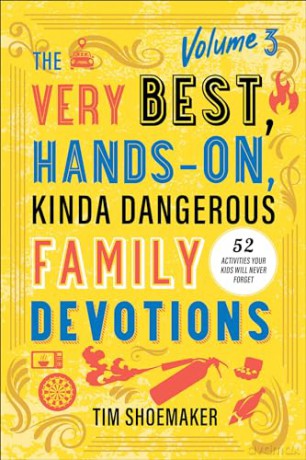 The Very Best, Hands-On, Kinda Dangerous Family Devotions, Volume 3: 52 Activities Your Kids Will Never Forget (Very Best, Hands-on, Kinda Dangerous Family Devotions, 3) - Tim Shoemaker [KSIĄŻKA]