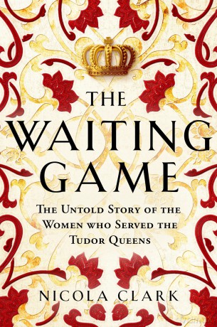 The Waiting Game: The Untold Story of the Women Who Served the Tudor Queens - Nicola Clark [KSIĄŻKA]