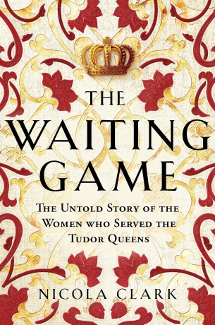 The Waiting Game: The Untold Story of the Women Who Served the Tudor Queens - Nicola Clark [KSIĄŻKA]