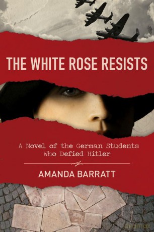 The White Rose Resists - A Novel of the German Students Who Defied Hitler - Amanda Barratt [KSIĄŻKA]