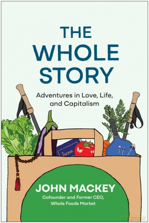 The Whole Story: Adventures in Love, Life, and Capitalism - John Mackey [KSIĄŻKA]