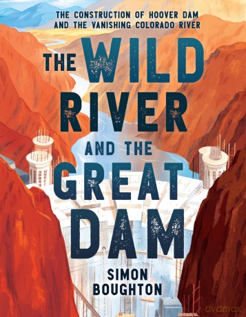 The Wild River and the Great Dam: The Construction of Hoover Dam and the Vanishing Colorado River - Stig Abell [KSIĄŻKA]