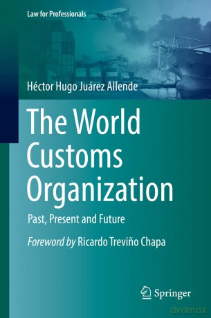 The World Customs Organization: Past, Present and Future (Law for Professionals) - Héctor Hugo Juárez Allende [KSIĄŻKA]