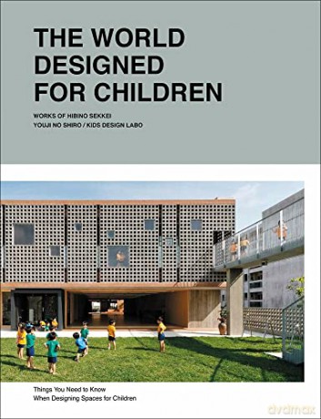 The World Designed for Children: Complete Works of Hibino Sekkei Youji no Shiro and KIDS DESIGN LABO - Taku Hibino [KSIĄŻKA]