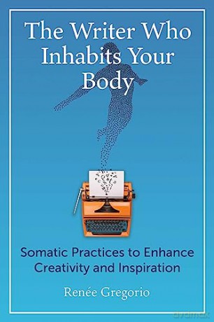 The Writer Who Inhabits Your Body: Somatic Practices to Enhance Creativity and Inspiration - Renée Gregorio [KSIĄŻKA]