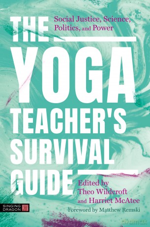 The Yoga Teacher's Survival Guide: Social Justice, Science, Politics, and Power - Theo Wildcroft [KSIĄŻKA]
