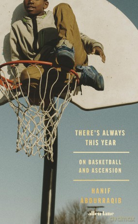 There's Always This Year: On Basketball and Ascension - Hanif Abdurraqib [KSIĄŻKA]