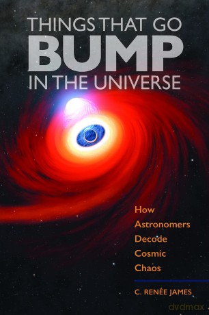 Things That Go Bump in the Universe: How Astronomers Decode Cosmic Chaos - C. Renée James [KSIĄŻKA]