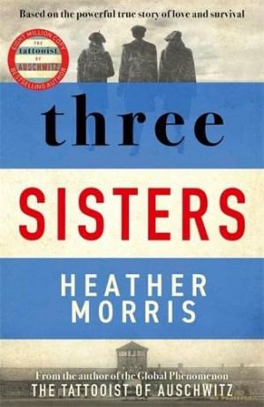 Three Sisters: A TRIUMPHANT STORY OF LOVE AND SURVIVAL FROM THE AUTHOR OF THE TATTOOIST OF AUSCHWITZ - Heather Morris [KSIĄŻKA]