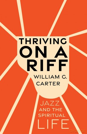 Thriving on a Riff: Jazz and the Spiritual Life - William G. Carter [KSIĄŻKA]