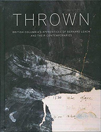 Thrown: British Columbia's Apprentices of Bernard Leach and Their Contemporaries: British Columbia's Apprenctices of Bernard Leach and Their Contemporaries - Glenn Allison [KSIĄŻKA]