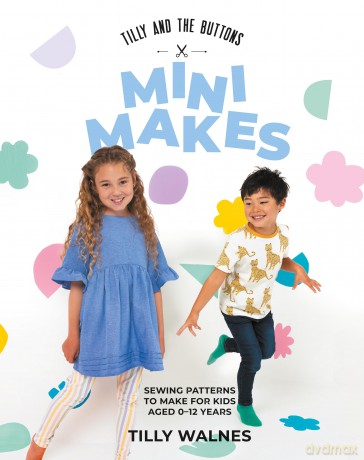 Tilly and the Buttons: Mini Makes: Sewing Patterns to Make for Kids Aged 0-12 Years - Tilly Walnes [KSIĄŻKA]