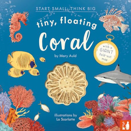 Tiny, Floating Coral: 3 (Start Small, Think Big): A fact-filled picture book about the life cycle of coral, with fold-out map of the world's coral reefs (ages 4-8) - Mary Auld [KSIĄŻKA]