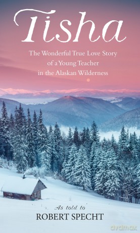 Tisha: Story of a Young Teacher in the Alaska Wilderness: The Wonderful True Love Story of a Young Teacher in the Alaskan Wilderness - Robert Specht [KSIĄŻKA]
